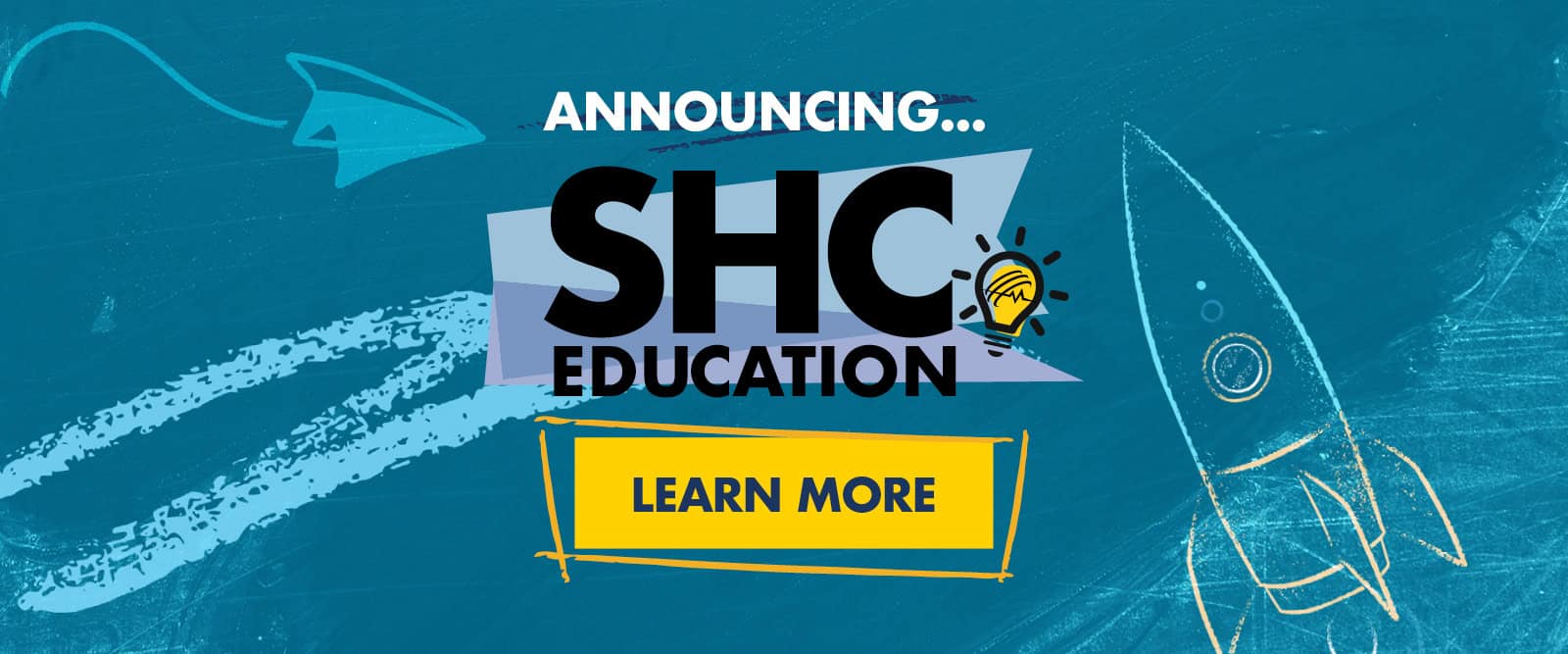 Blue background with paper airplane and rocket sketches. Text reads: “Announcing... SHC Education.” Yellow button below says: “Learn More” with a lightbulb graphic.